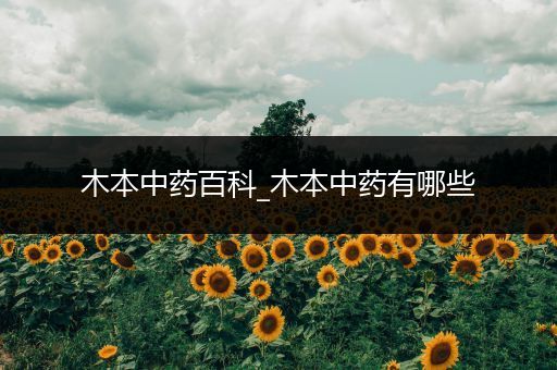 木本中药百科_木本中药有哪些