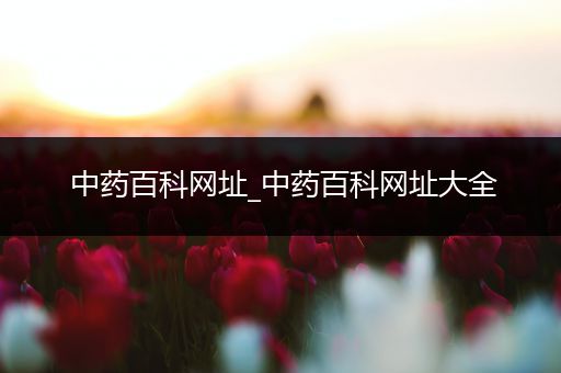 中药百科网址_中药百科网址大全