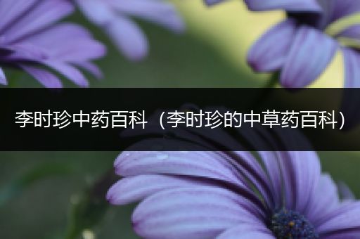 李时珍中药百科（李时珍的中草药百科）