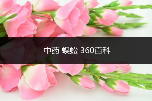 中药 蜈蚣 360百科