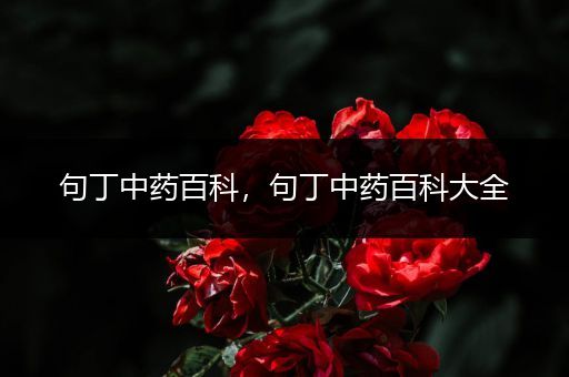 句丁中药百科，句丁中药百科大全